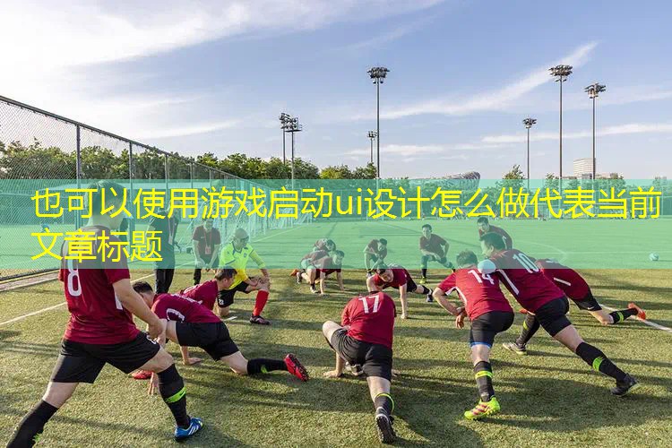 游戏启动ui设计怎么做