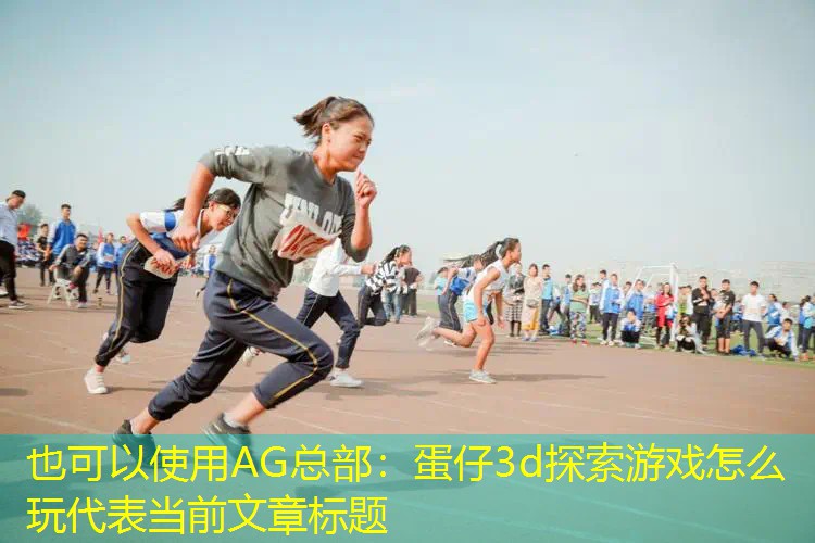 AG总部：蛋仔3d探索游戏怎么玩